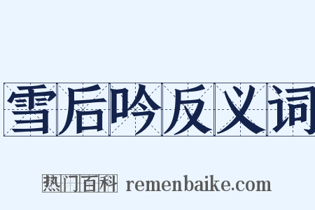 雪后吟反义词是什么意思的图片